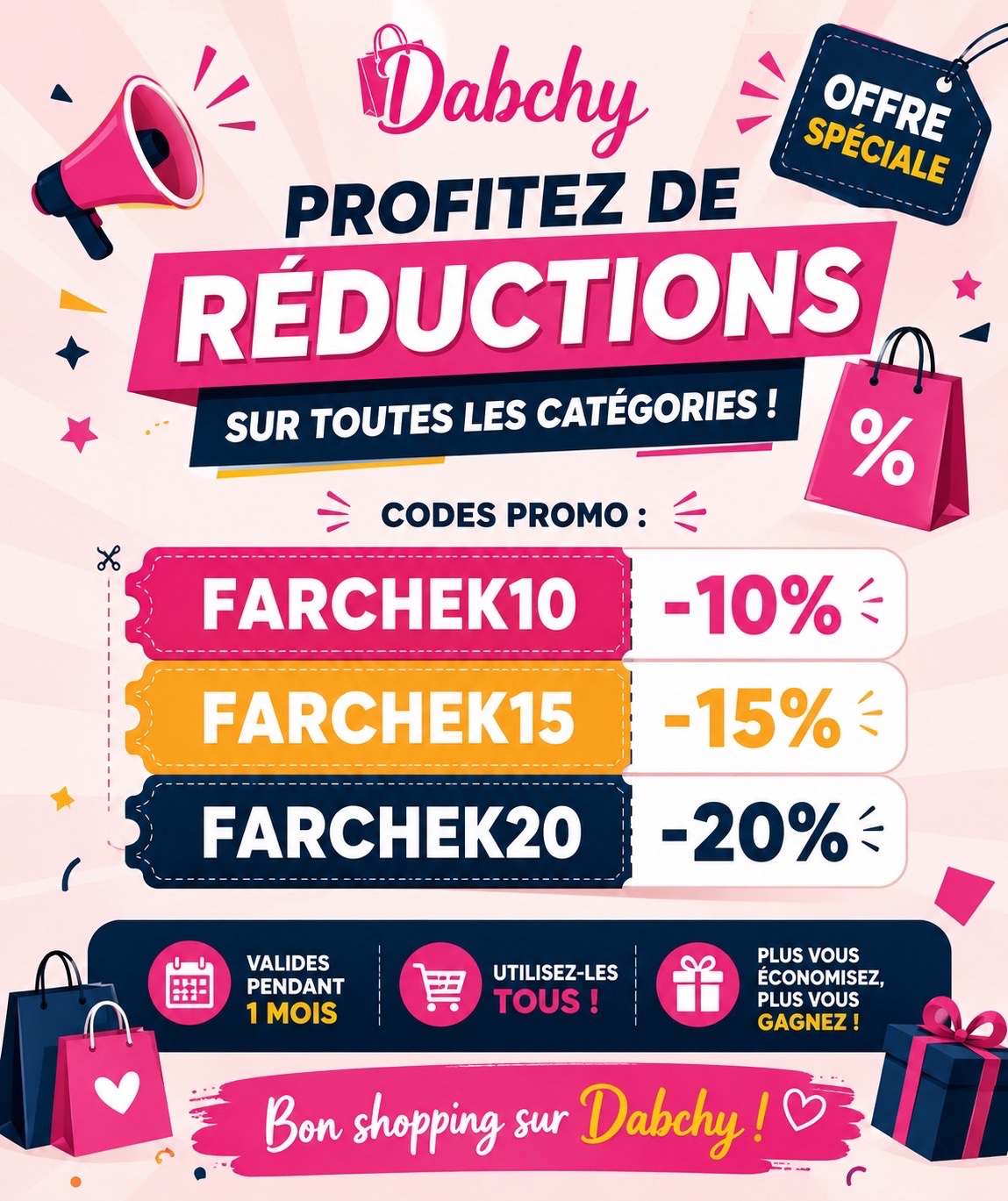 📣 OFFRE SPÉCIALE DABCHY 🎉  Profitez de réductions sur toutes les catégories ! 🛍️  🎁 Codes promo :  * FARCHEK10 ➜ -10% * FARCHEK15 ➜ -15% * FARCHEK20 ➜ -20%  ⏳ Valables pendant 1 mois ✨ Utilisez-les tous !  💖 